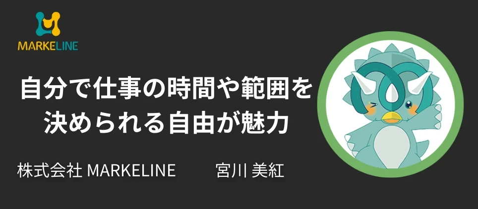 MARKELINEで働く魅力は、自分で仕事の時間や範囲を決められる自由があることです!<スタッフインタビュー>
